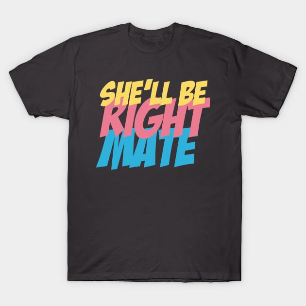 She'll be right mate T-Shirt by Aye Mate